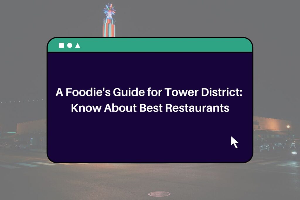 A Foodie's Guide for Tower District: Know About Best Restaurants
