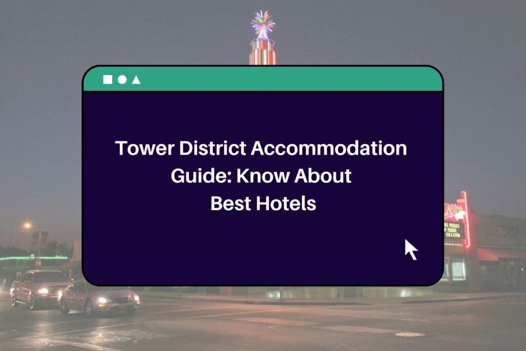 Tower District Accommodation Guide: Know About Best Hotels