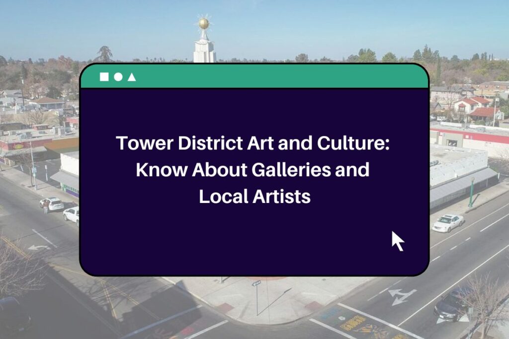 Tower District Art and Culture: Know About Galleries and Local Artists