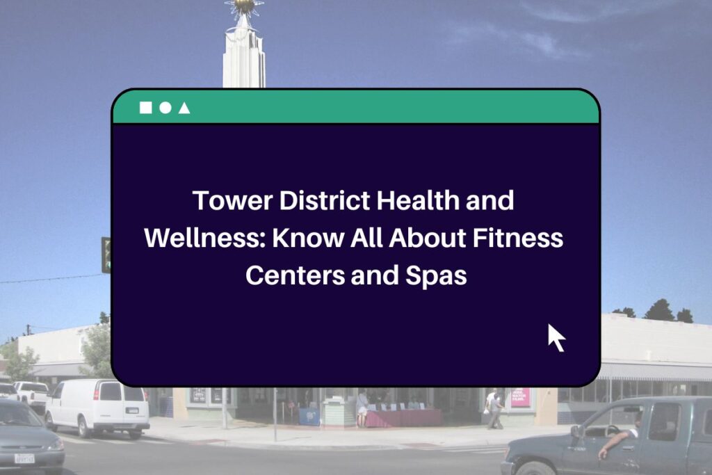 Tower District Health and Wellness: Know All About Fitness Centers and Spas
