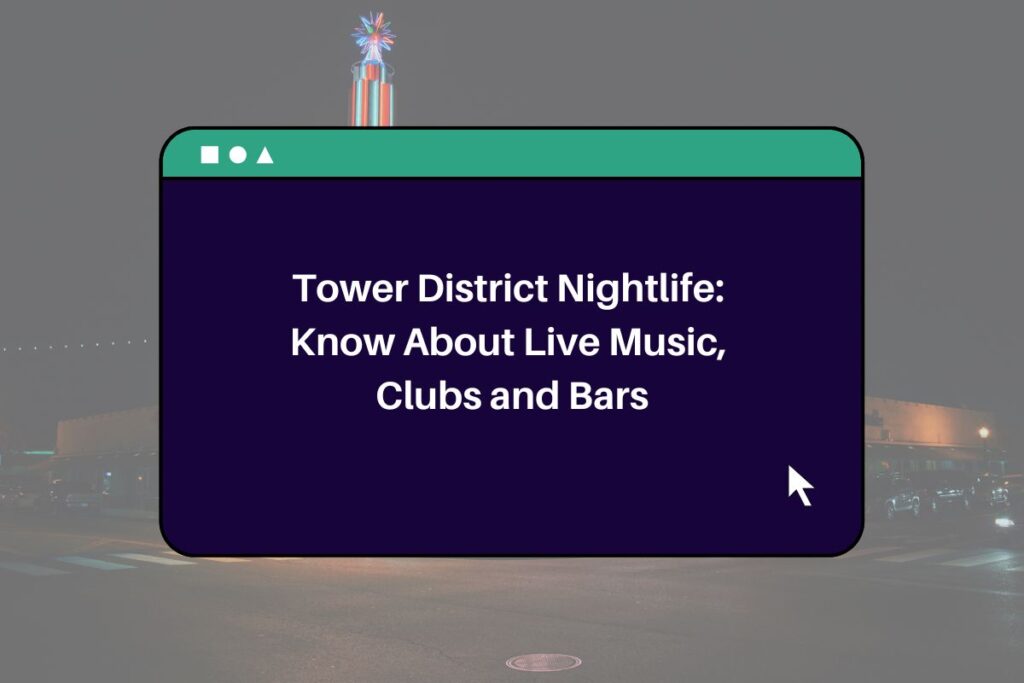 Tower District Nightlife: Know About Live Music, Clubs and Bars
