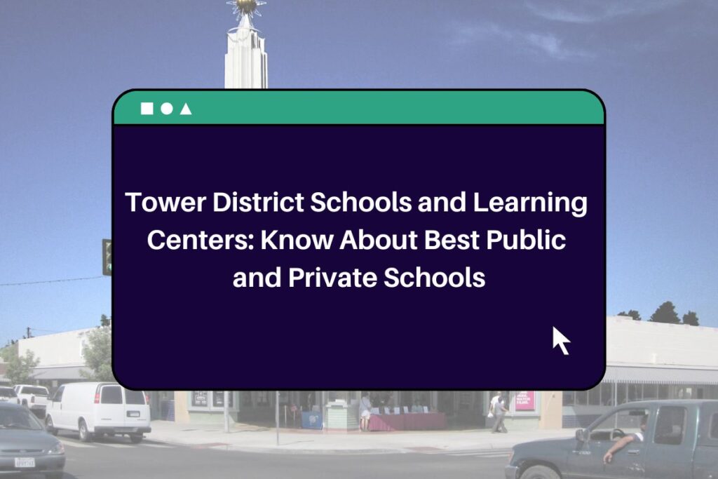 Tower District Schools and Learning Centers: Know About Best Public and Private Schools