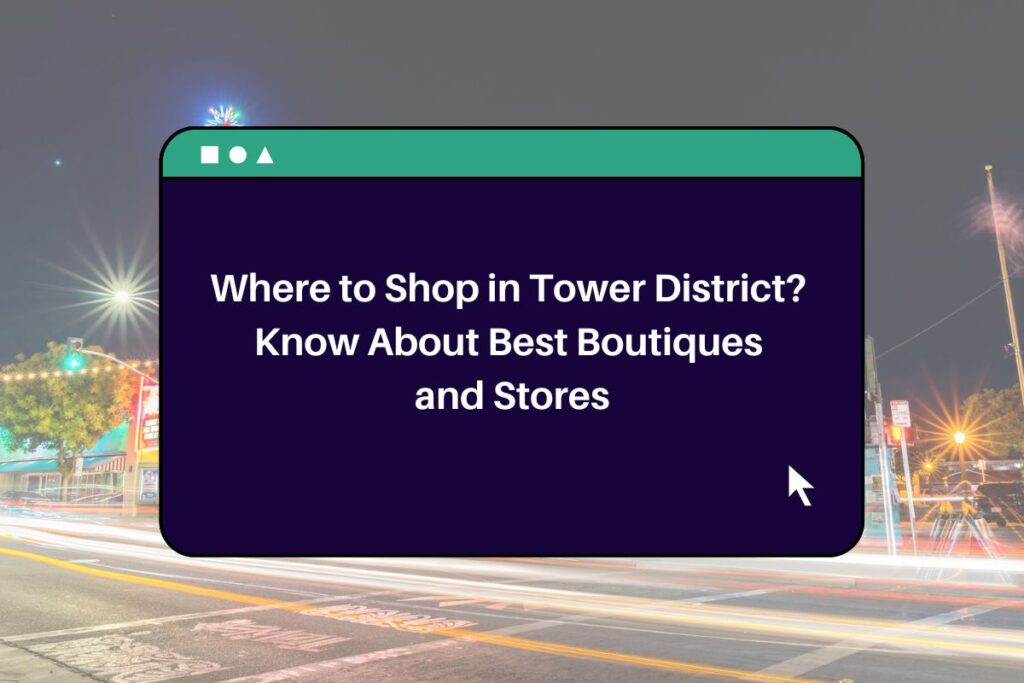 Where to Shop in Tower District? Know About Best Boutiques and Stores