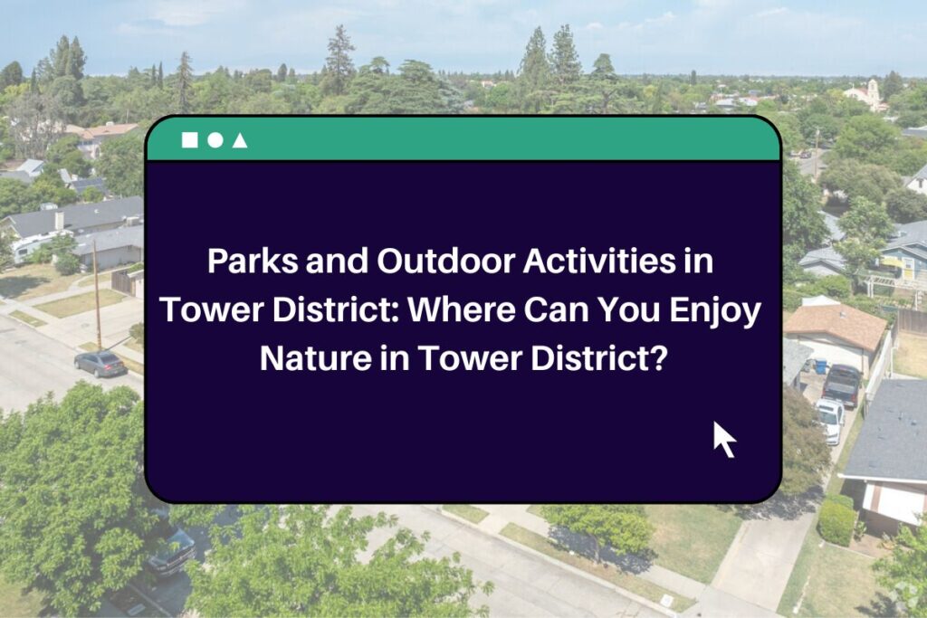 Parks and Outdoor Activities in Tower District: Where Can You Enjoy Nature in Tower District?