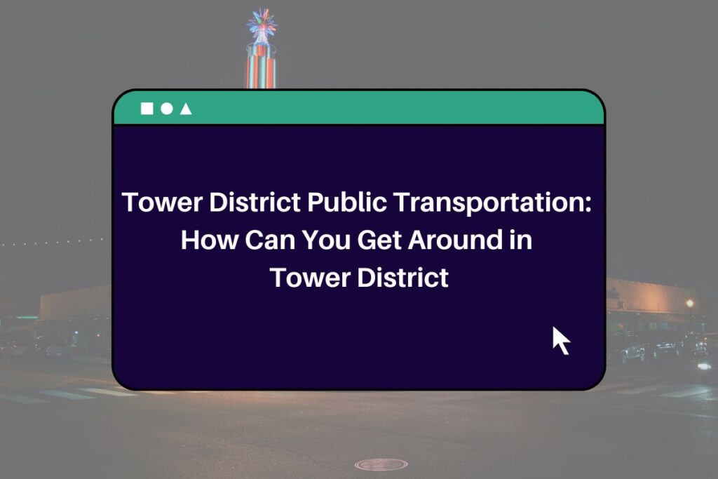 Tower District Public Transportation: How Can You Get Around in Tower District