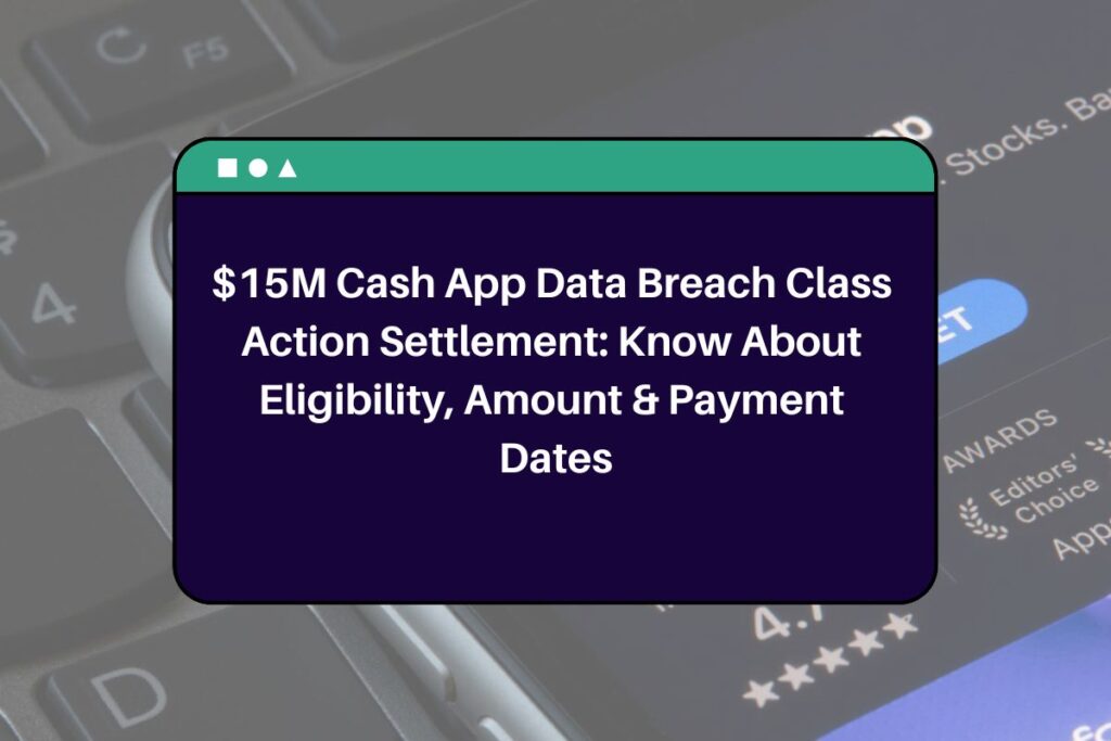 $15M Cash App Data Breach Class Action Settlement: Know About Eligibility, Amount & Payment Dates