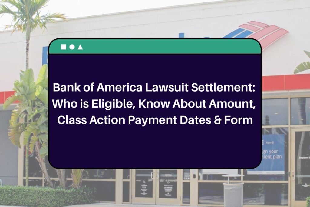 Bank of America Lawsuit Settlement: Who is Eligible, Know About Amount, Class Action Payment Dates & Form