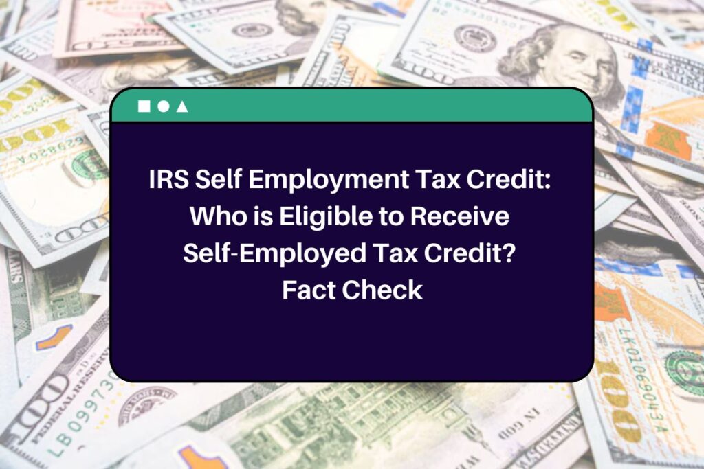 IRS Self Employment Tax Credit: Who is Eligible to Receive Self-Employed Tax Credit? Fact Check