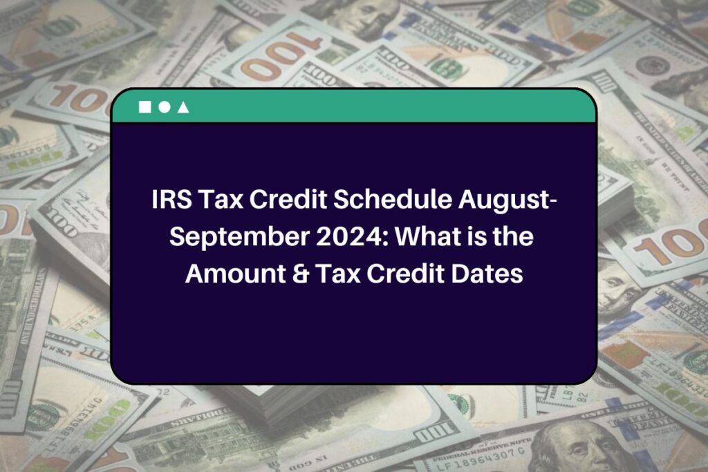 IRS Tax Credit Schedule August-September 2024: What is the Amount & Tax Credit Dates