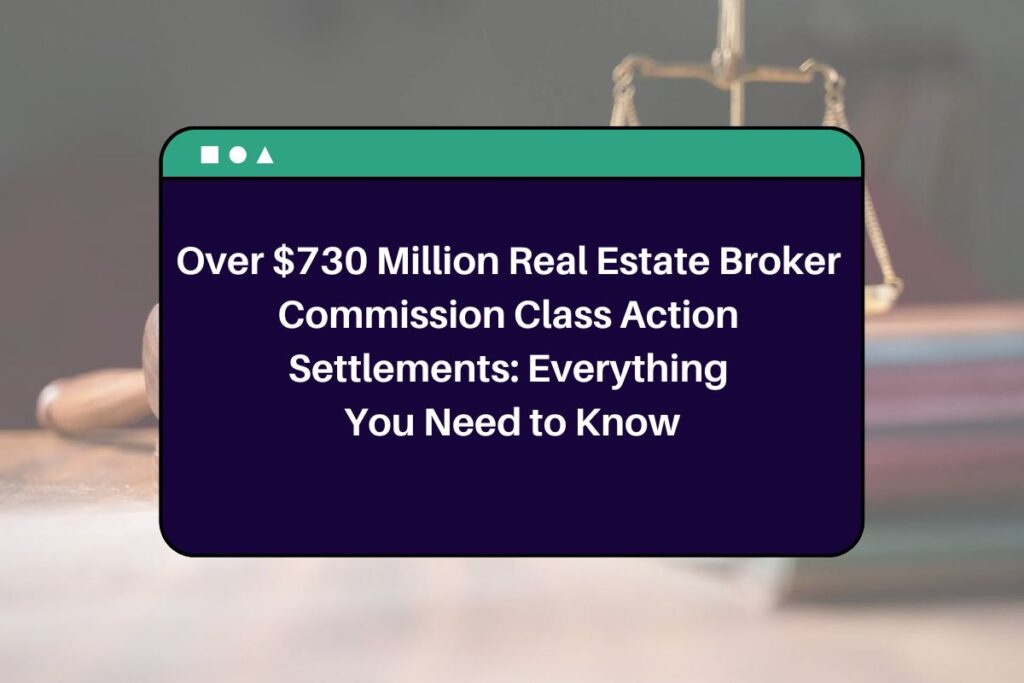 Over $730 Million Real Estate Broker Commission Class Action Settlements: Everything You Need to Know