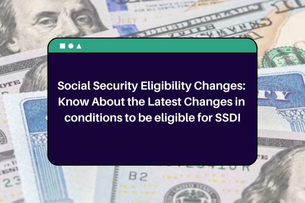 Social Security Eligibility Changes: Know About the Latest Changes in conditions to be eligible for SSDI