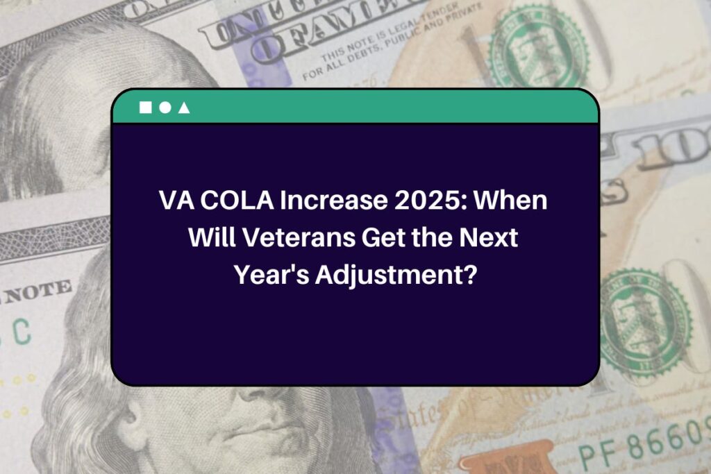 VA COLA Increase 2025 When Will Veterans Get the Next Year's Adjustment?